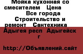 Мойка кухонная со смесителем › Цена ­ 2 000 - Все города Строительство и ремонт » Сантехника   . Адыгея респ.,Адыгейск г.